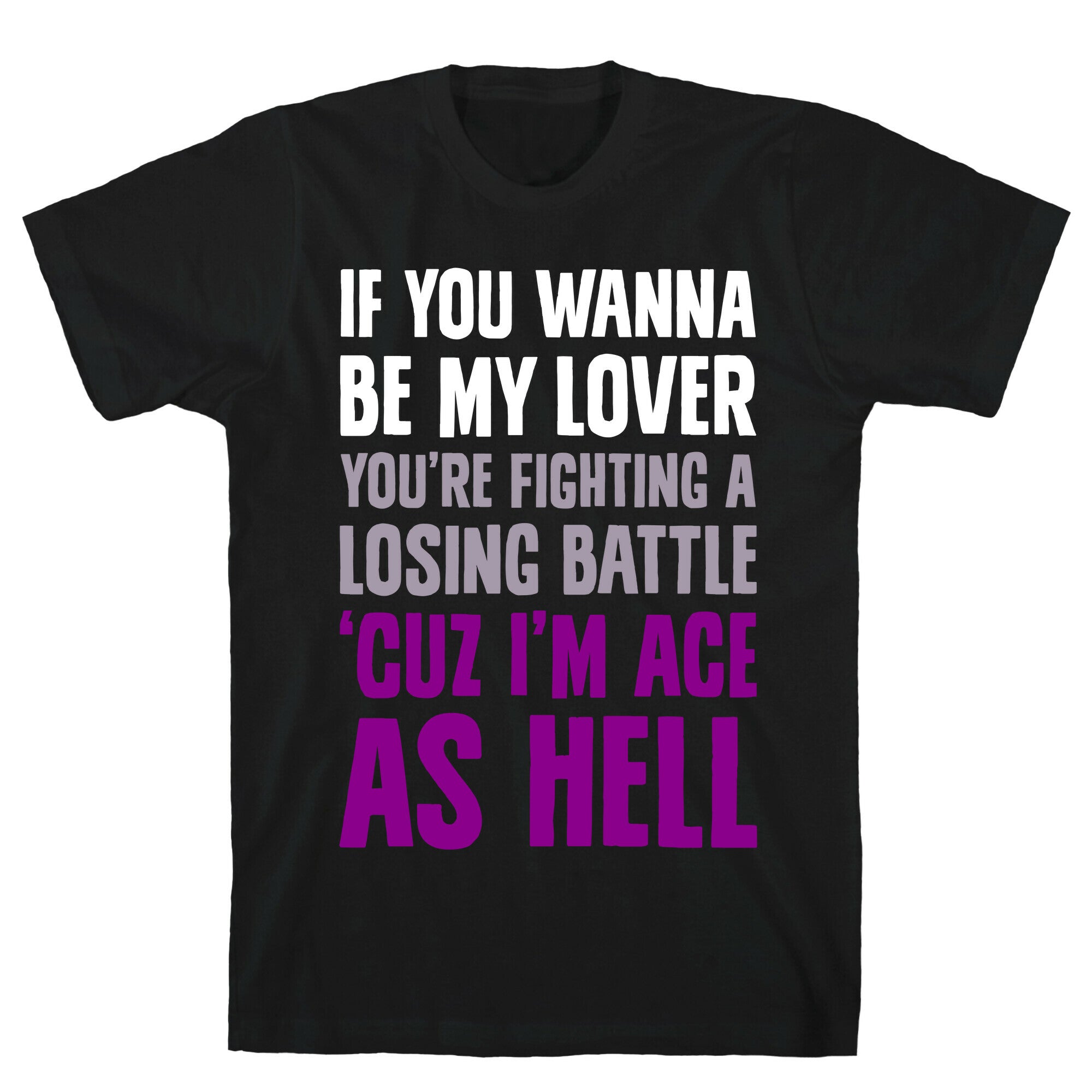 If You Wanna Be My Lover, You're Fighting A Losing Battle 'Cuz I'm Ace As Hell T-Shirt